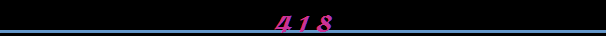 418